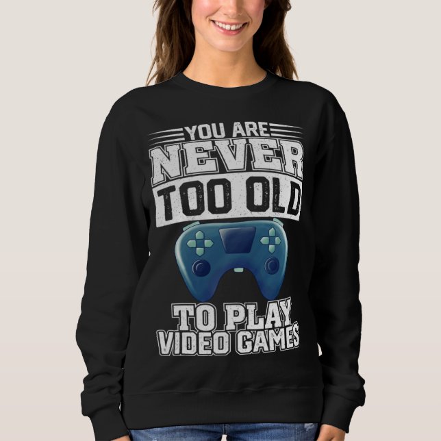 Sweatshirt You Are Never Too Old To Play Video Games  Gaming  (Devant)
