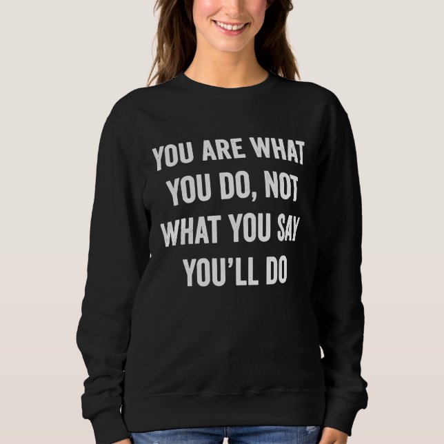 Sweatshirt You Are What You Do Not What You Say You'll Do (Devant)