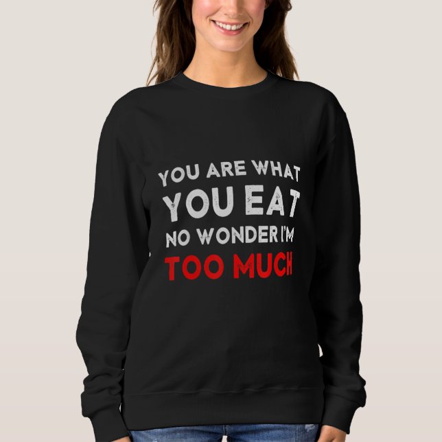 Sweatshirt You are What You Eat No Wonder I'm Too Much Glutto (Devant)