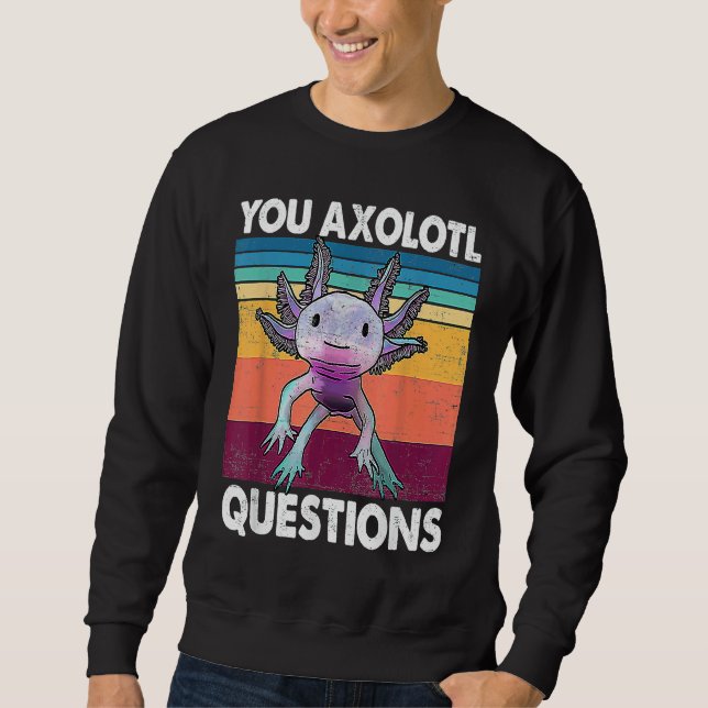 Sweatshirt You Axolotl Questions  Kids Men Women  Salamander (Devant)