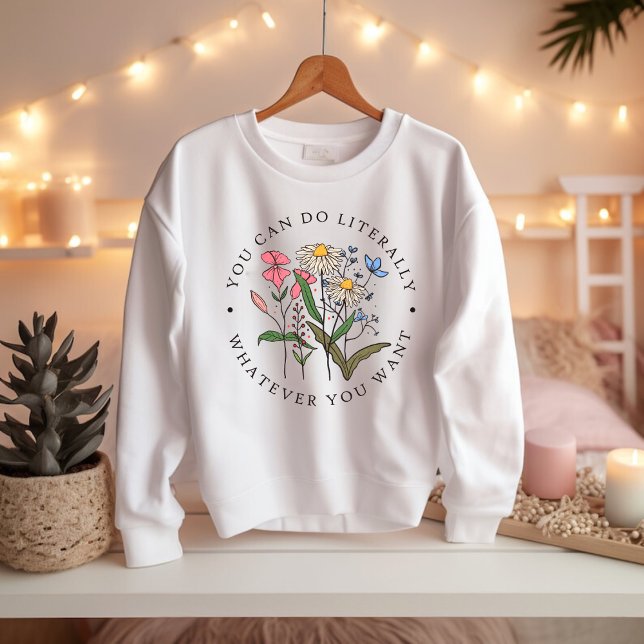 Sweatshirt You Can Do Anything You Want, Wildflowers (Créateur téléchargé)
