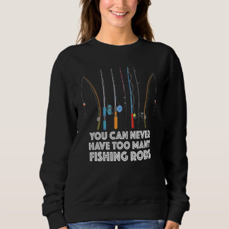 Sweatshirt You Can Never Have Too Many Fishing Rods