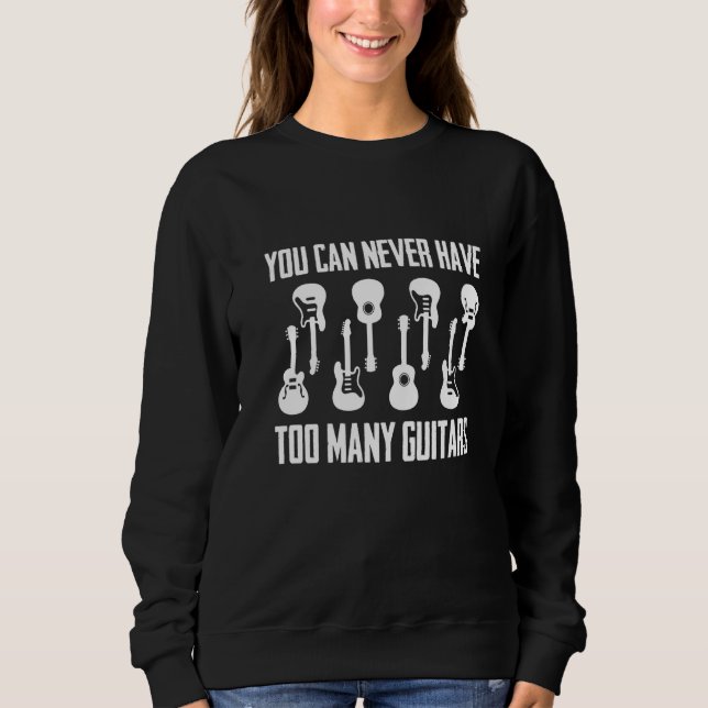 Sweatshirt You Can Never Have Too Many Guitars  Musician  Tee (Devant)