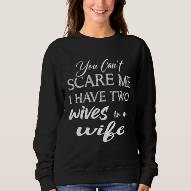 Sweatshirt You Can Scare Me I Have Two Wives in one Wife Sayi (Devant)