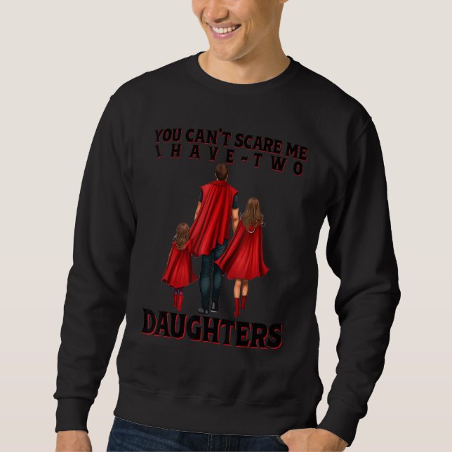 Sweatshirt You Can t Scare Me I Have Two Daughters Father s D (Devant)