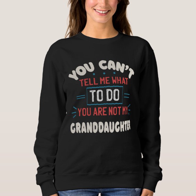Sweatshirt You Can t Tell Me What To Do You re Not My Grandda (Devant)