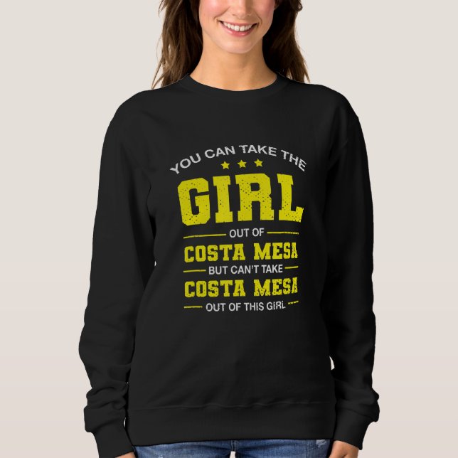 Sweatshirt You Can Take The Girl Out Of Costa Mesa California (Devant)