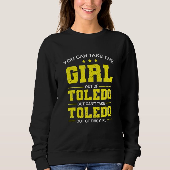 Sweatshirt You Can Take The Girl Out Of Toledo Ohio Girlfrien (Devant)