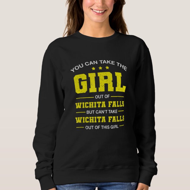 Sweatshirt You Can Take The Girl Out Of Wichita Falls Texas G (Devant)