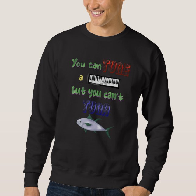 Sweatshirt You Can Tune A Piano But You Can't Tune A Fish   (Devant)