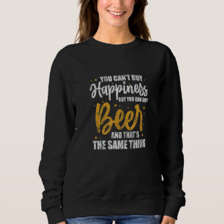 Sweatshirt You Can't Buy Happiness But You Can Buy Beer Alcoh
