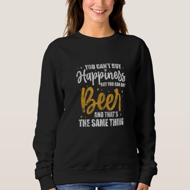 Sweatshirt You Can't Buy Happiness But You Can Buy Beer Alcoh (Devant)
