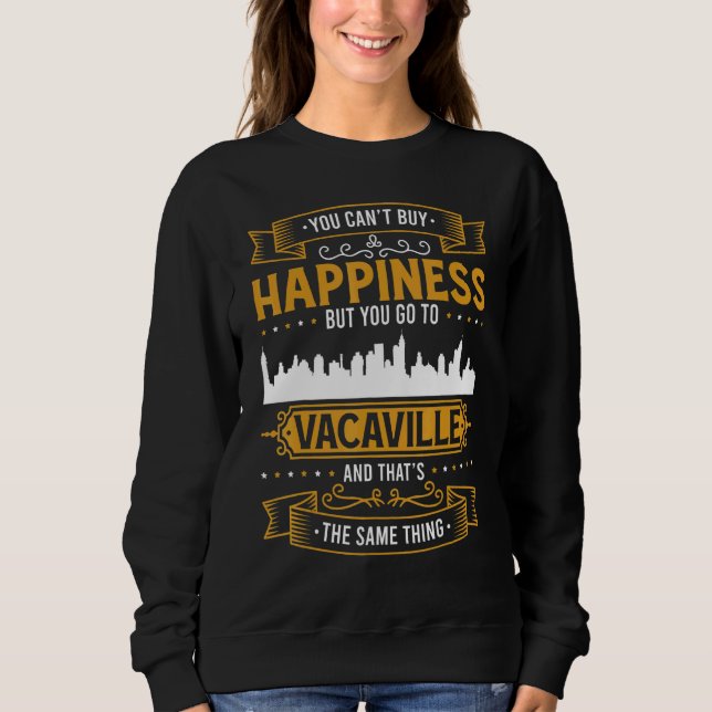 Sweatshirt You can't buy happiness but you go to Vacaville (Devant)