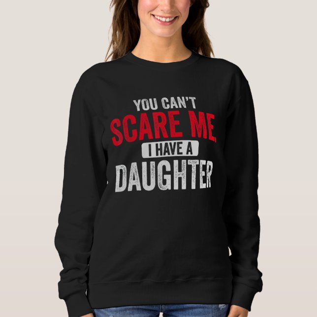Sweatshirt You Cant Scare Me I Have A Daughter  Mom Dad Fathe (Devant)