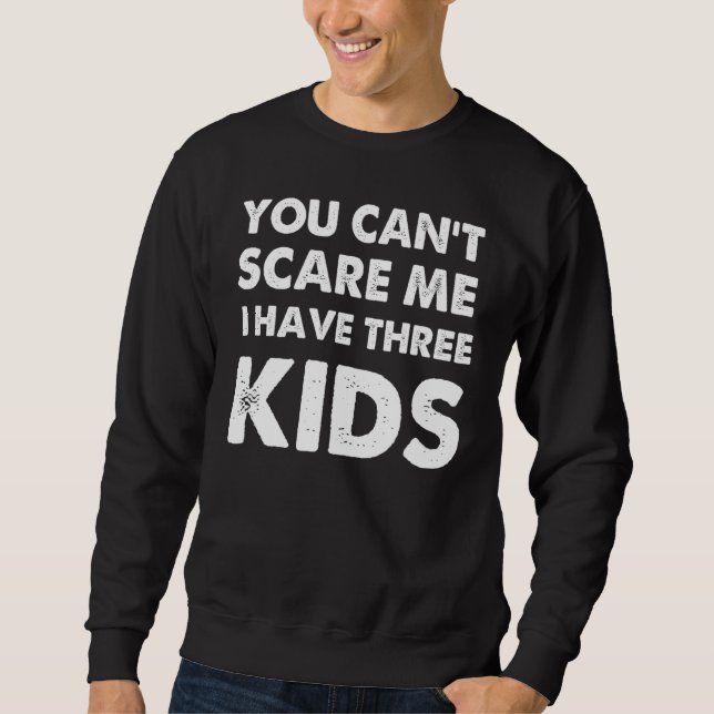 Sweatshirt You Can't Scare Me I Have Three Kids Shirt For Mom (Devant)