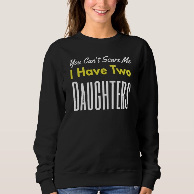 Sweatshirt You Can't Scare Me I Have Two Daughters Father's D (Devant)
