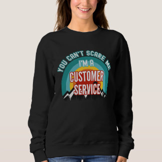 Sweatshirt You Can't Scare Me I'm A Customer Service Represen