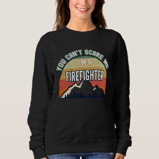 Sweatshirt You Can't Scare Me I'm A Firefighter