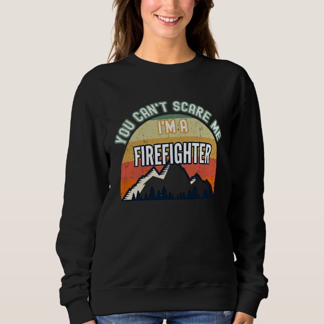 Sweatshirt You Can't Scare Me I'm A Firefighter (Devant)