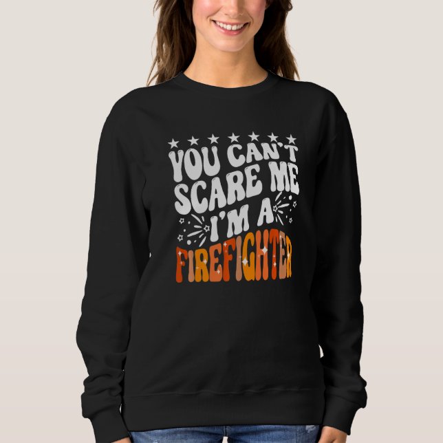 Sweatshirt You Can't Scare Me I'm A Firefighter Crew Fire Tru (Devant)