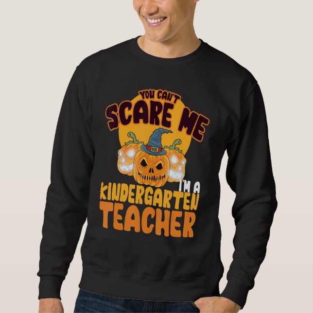 Sweatshirt You Can't Scare Me I'm A Kindergarten Teacher Hall (Devant)