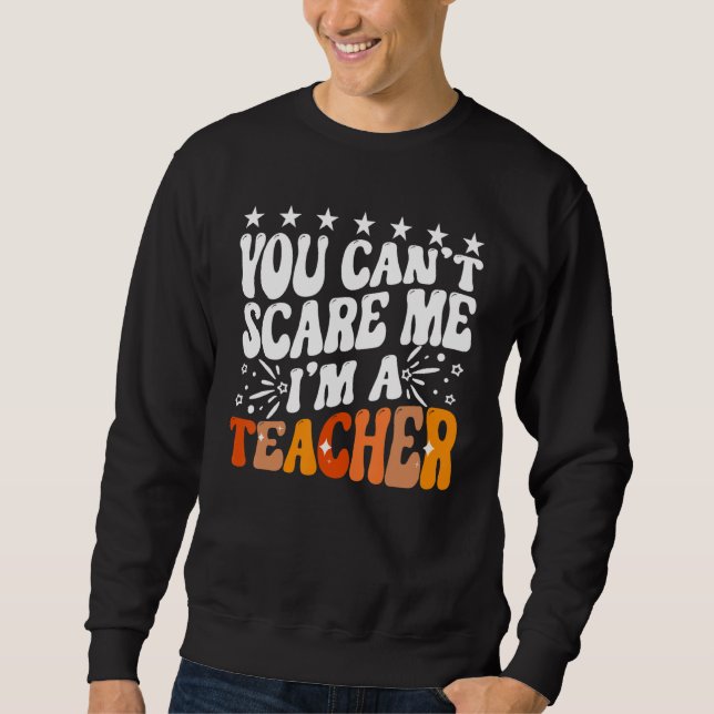 Sweatshirt You Can't Scare Me I'm A School Teacher Appreciati (Devant)