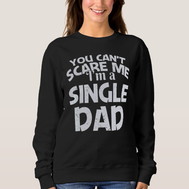 Sweatshirt You Can't Scare Me I'm A Single Dad (Devant)