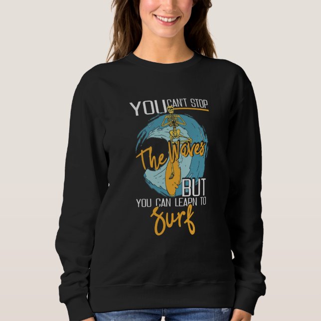 Sweatshirt You Can't Stop The Waves But You Can Learn To Surf (Devant)