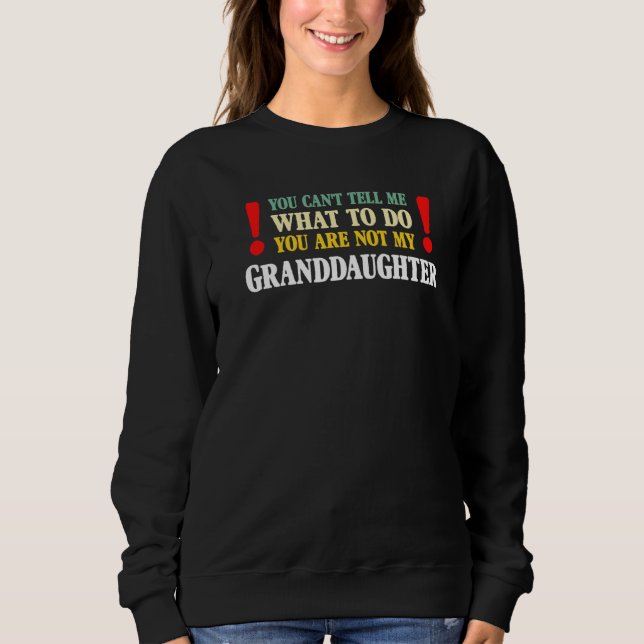 Sweatshirt You Can't Tell Me What To Do You Are Not My Grandd (Devant)