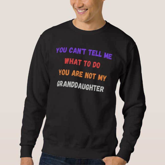 Sweatshirt You Can't Tell Me What To Do You Are Not My Grandd (Devant)
