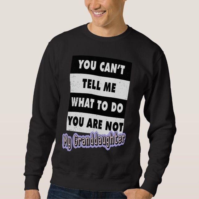 Sweatshirt You Can't Tell Me What To Do You Are Not My Grandd (Devant)