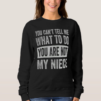 Sweatshirt You Can't Tell Me What To Do You Are Not My Niece