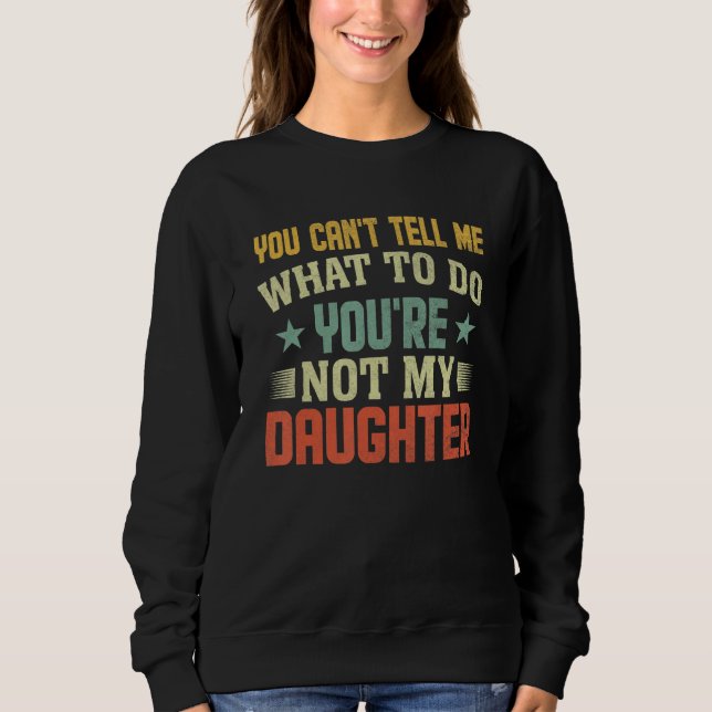 Sweatshirt You can't Tell me what to do You're not my Daughte (Devant)
