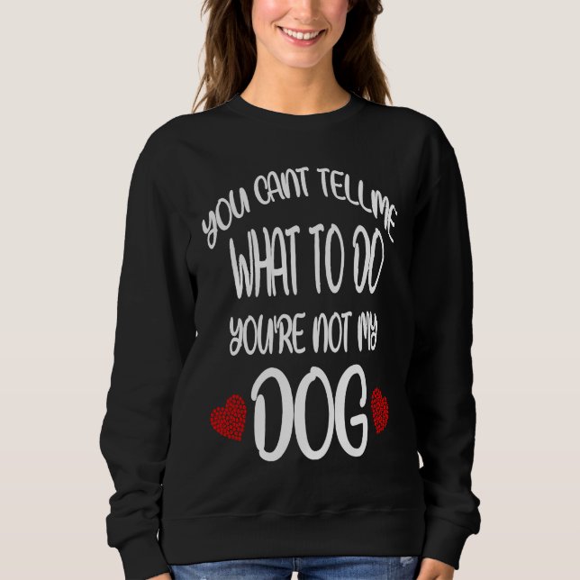 Sweatshirt You Cant Tell Me What To Do You're Not My Dog  Dog (Devant)