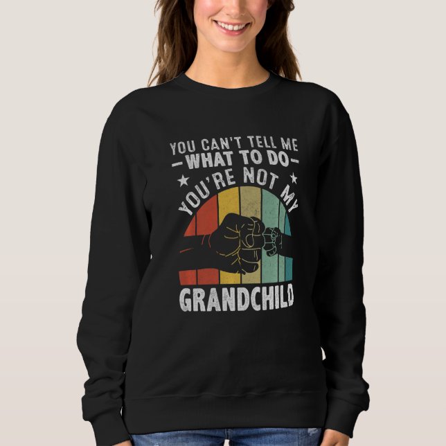 Sweatshirt You can't Tell me what to do You're not my Grandch (Devant)