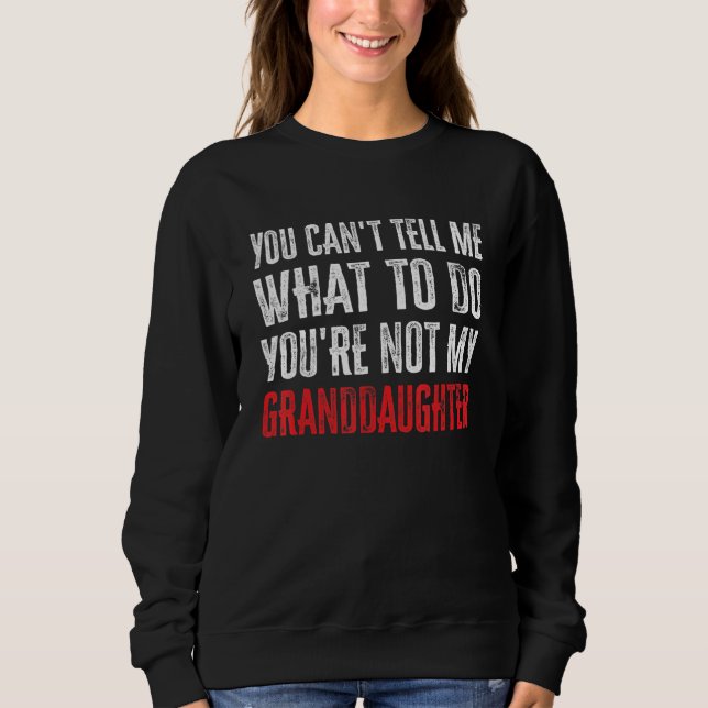 Sweatshirt You Can't Tell Me What To Do You're Not My Grandda (Devant)