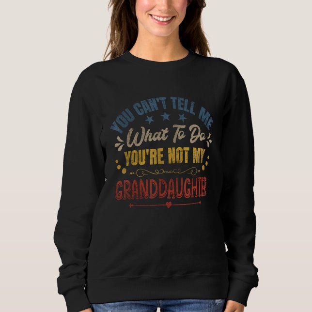 Sweatshirt You Can't Tell Me What To Do You're Not My Grandda (Devant)