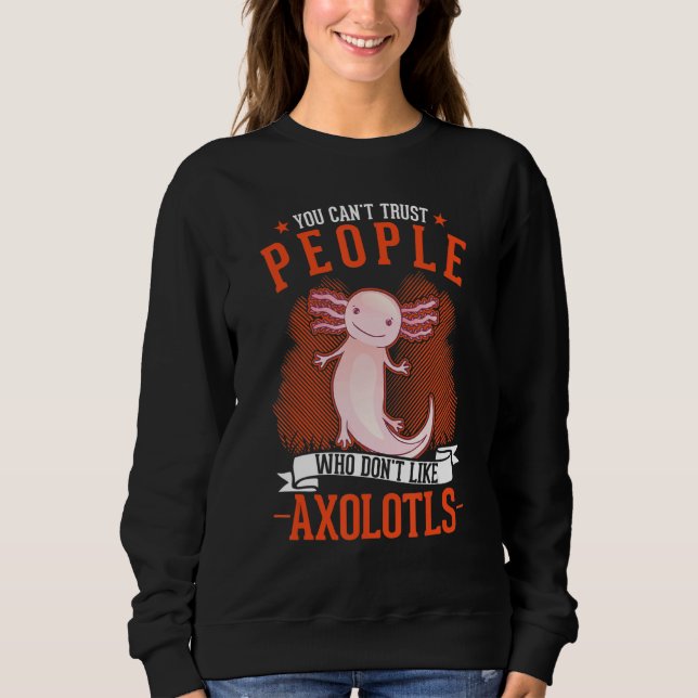 Sweatshirt You Can't Trust People Who Don't Like Axolotls (Devant)