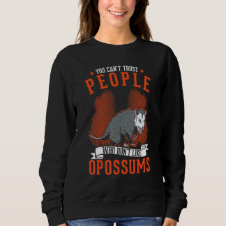 Sweatshirt You Can't Trust People Who Don't Like Opossums