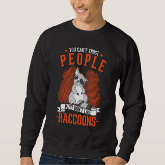 Sweatshirt You Can't Trust People Who Don't Like Raccoons