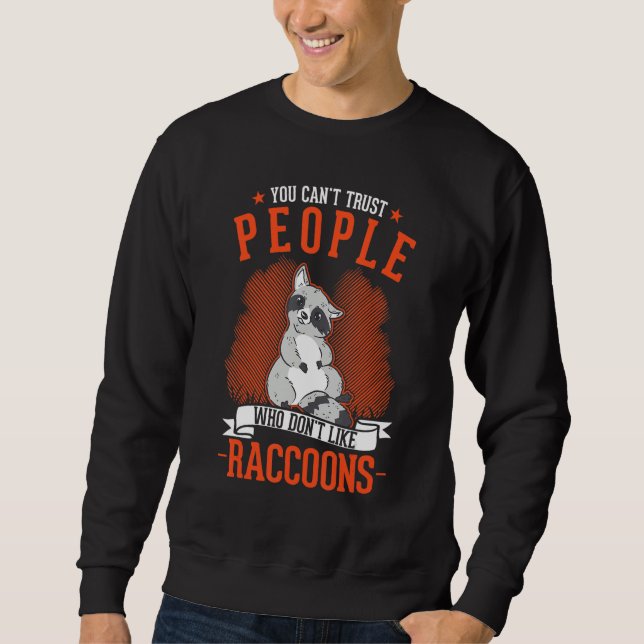 Sweatshirt You Can't Trust People Who Don't Like Raccoons (Devant)