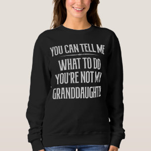 Sweatshirt You Canu2019t Tell Me What To Do You're Not My Gra