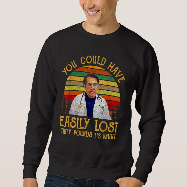 Sweatshirt You Could Have Easily Lost Tirty Pounds Tis Munt (Devant)