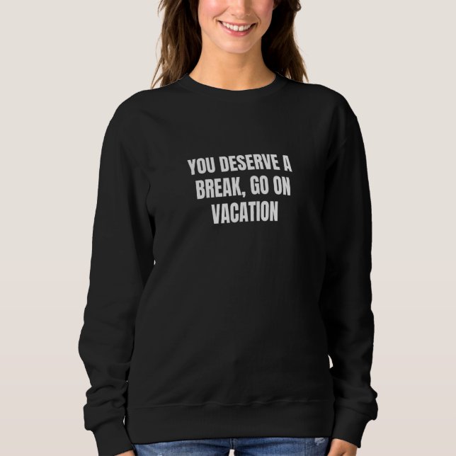Sweatshirt You deserve a break go on vacation 6 (Devant)