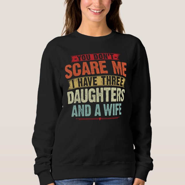 Sweatshirt You Don t Scare me I have Three Daughters and A wi (Devant)