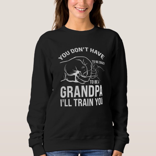 Sweatshirt you don't have to be crazy to be a grandpa grandfa (Devant)