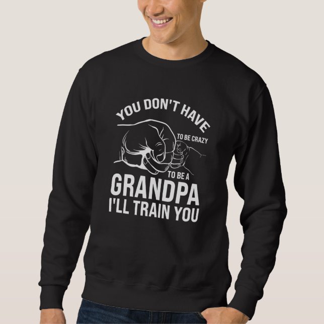 Sweatshirt you don't have to be crazy to be a grandpa grandfa (Devant)