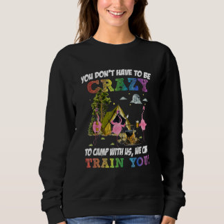 Sweatshirt You Don't Have To Be Crazy To Camp Camping Fan Hik