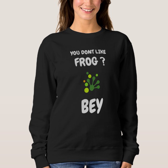 Sweatshirt You dont like frog bye  Frog saying (Devant)