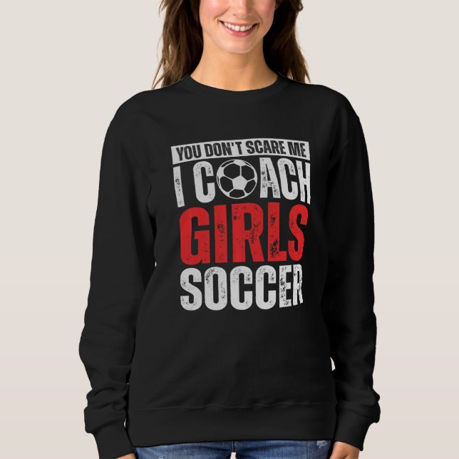 Sweatshirt You Don't Scare Me I Coach Girls Soccer  Soccer Co (Devant)